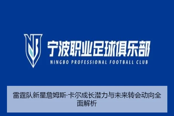 雷霆队新星詹姆斯·卡尔成长潜力与未来转会动向全面解析